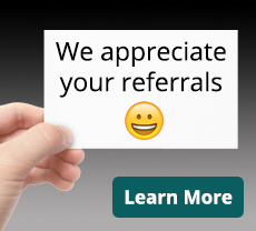 We Appreciate Your Referrals