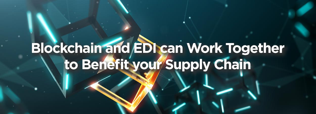 Blockchain and EDI can Work Together to Benefit your Supply Chain